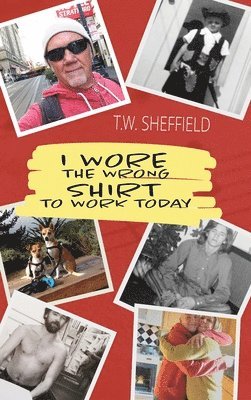 T W Sheffield - I Wore the Wrong Shirt to Work Today, Inbunden