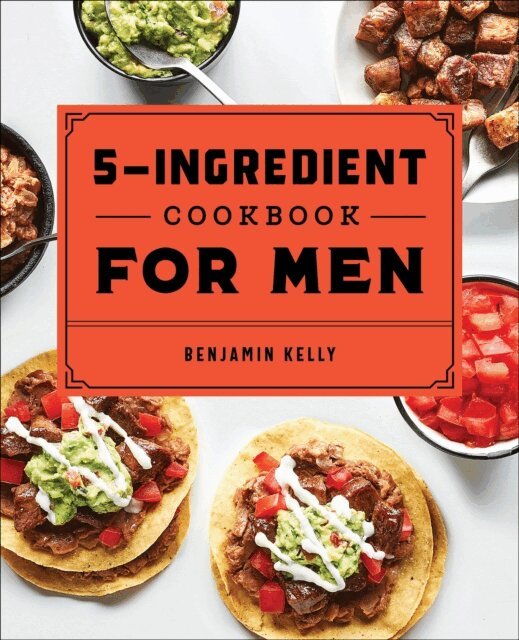 Benjamin Kelly - 5-Ingredient Cookbook for Men, E-bok