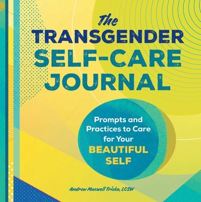 MSW Lcsw Triska, Andrew Maxwell - The Transgender Self-Care Journal: Prompts and Practices to Care for Your Beautiful Self, Häftad