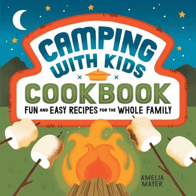 Amelia Mayer - Camping with Kids Cookbook: Fun and Easy Recipes for the Whole Family, Häftad. Tillgänglighet: Lägg i varukorg