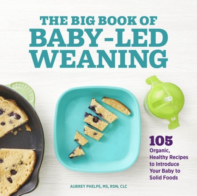 Phelps Aubrey Phelps MS, RDN, CLC - Big Book of Baby-Led Weaning, E-bok