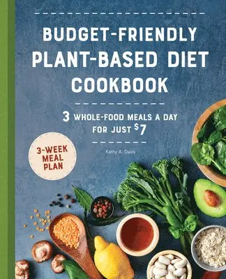 Kathy A. Davis - Budget-Friendly Plant-Based Diet Cookbook: 3 Whole-Food Meals a Day for Just $7, Häftad. Tillgänglighet: Lägg i varukorg