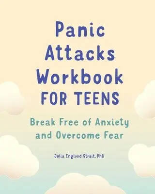 Panic Attacks Workbook for Teens: Break Free of Anxiety and Overcome Fear