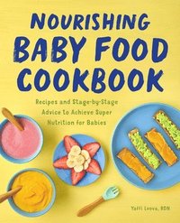 Nourishing Baby Food Cookbook: Recipes and Stage-By-Stage Advice to Achieve Super Nutrition for Babies