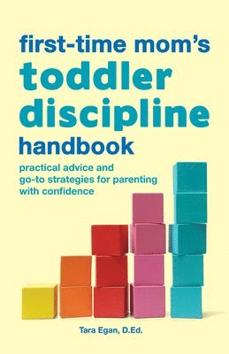 Tara Egan - The First-Time Mom's Toddler Discipline Handbook: Practical Advice and Go-To Strategies for Parenting with Confidence, Häftad