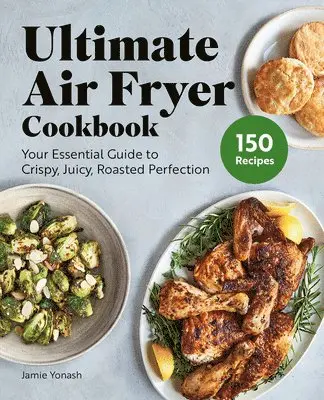 Jamie Yonash - Ultimate Air Fryer Cookbook: Your Essential Guide to Crispy, Juicy, Roasted Perfection, Häftad. Tillgänglighet: Lägg i varukorg