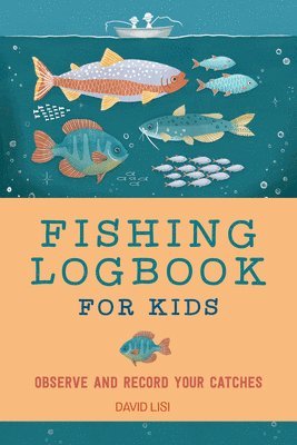 David Lisi - Fishing Logbook for Kids: Observe and Record Your Catches, Häftad