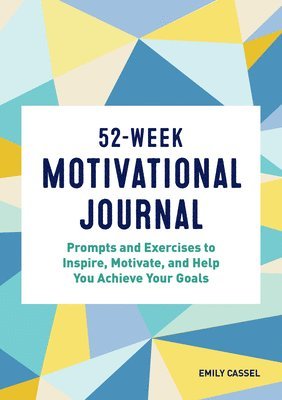 Emily Cassel - 52-Week Motivational Journal: Prompts and Exercises to Inspire, Motivate, and Help You Achieve Your Goals, Häftad