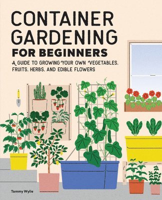 Tammy Wylie - Container Gardening for Beginners: A Guide to Growing Your Own Vegetables, Fruits, Herbs, and Edible Flowers, Häftad. Tillgänglighet: Lägg i varukorg