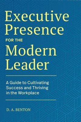 D. A. Benton - Executive Presence for the Modern Leader: A Guide to Cultivating Success and Thriving in the Workplace, Häftad. Tillgänglighet: Lägg i varukorg
