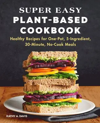 Kathy A. Davis - Super Easy Plant-Based Cookbook: Healthy Recipes for One-Pot, 5-Ingredient, 30-Minute, No-Cook Meals, Häftad. Tillgänglighet: Lägg i varukorg