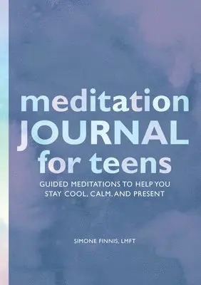 Meditation Journal for Teens: Guided Meditations to Help You Stay Cool, Calm, and Present