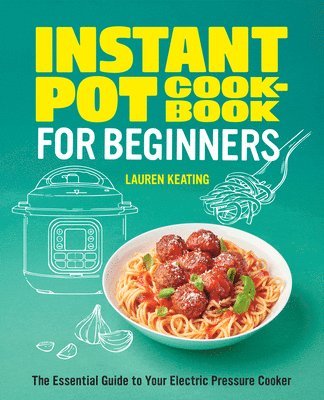 Lauren Keating - Instant Pot Cookbook for Beginners: The Essential Guide to Your Electric Pressure Cooker, Häftad. Tillgänglighet: Lägg i varukorg