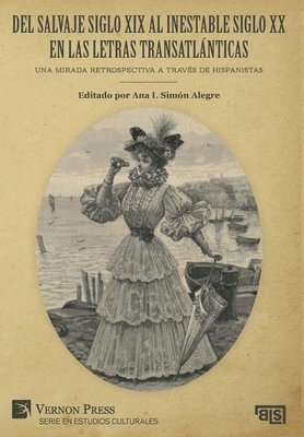 Ana Isabel Simón Alegre - Del salvaje siglo XIX al inestable siglo XX en las letras transatlánticas: Una mirada retrospectiva a través de hispanistas, Inbunden