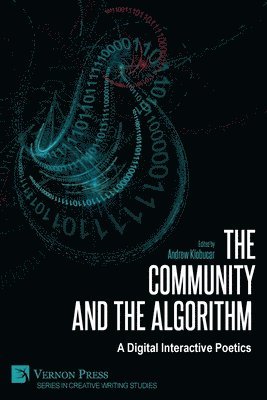 Andrew Klobucar, Sharla Sava, Maria Lantin, Simon Overstall, Kedrick James, Esteban Morales, Rachel Horst, Maria Aladren, Charles Baldwin, Rob Wittig, Anastasia Salter, Anna Nacher, Taeyoon Choi, Rui Torres, Effiam Yung, Daniela Côrtes Maduro, Andrew Klobucar - Community and the Algorithm: A Digital Interactive Poetics, Häftad