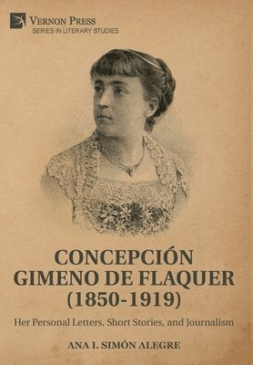 Ana Isabel Simón Alegre - Concepción Gimeno de Flaquer (1850-1919): Her Personal Letters, Short Stories, and Journalism, Inbunden