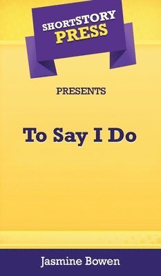Jasmine Bowen - Short Story Press Presents To Say I Do, Inbunden