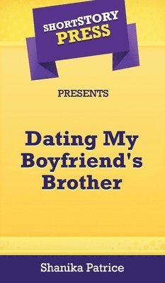 Shanika Patrice - Short Story Press Presents Dating My Boyfriend's Brother, Inbunden