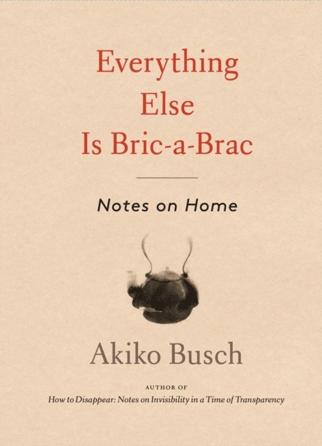 Akiko Busch - Everything Else is Bric-a-Brac, E-bok