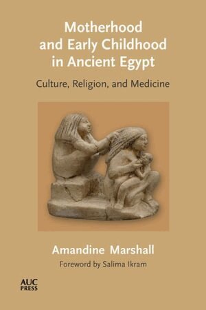 Amandine Marshall - Motherhood and Early Childhood in Ancient Egypt, Inbunden