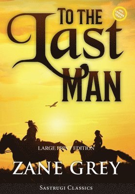 Zane Grey - To the Last Man (Annotated, Large Print), Inbunden