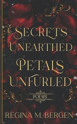 Regina Bergen - Secrets Unearthed, Petals Unfurled, Häftad