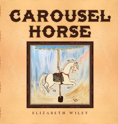Elizabeth Wiley - Carousel Horse, Inbunden. Tillgänglighet: Lägg i varukorg