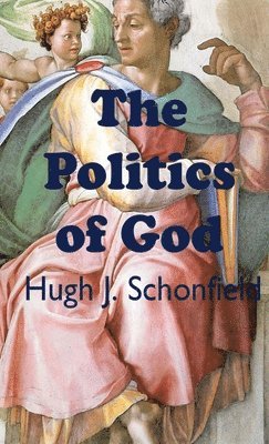 Hugh J Schonfielld - Politics of God, Inbunden