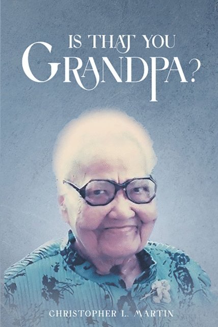 Christopher L. Martin - Is That You, Grandpa?, E-bok