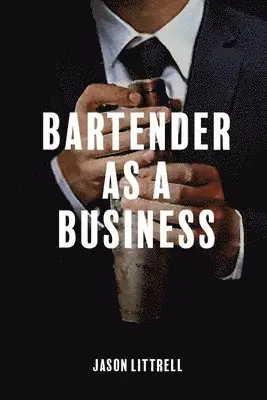 Jason Littrell - Bartender as a Business: Building Agency from Craft, Häftad. Tillgänglighet: Lägg i varukorg