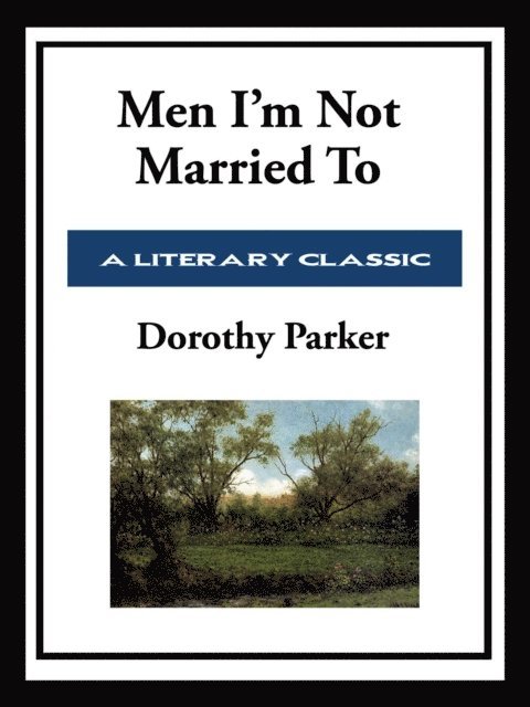 Dorothy Parker - Men I'm Not Married To, E-bok