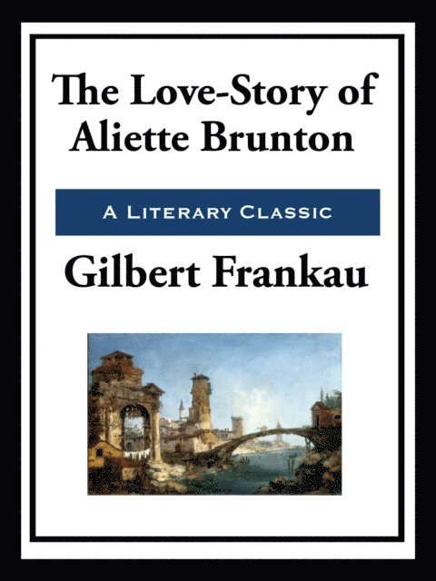 Gilbert Frankau - Love-Story of Aliette Brunton, E-bok