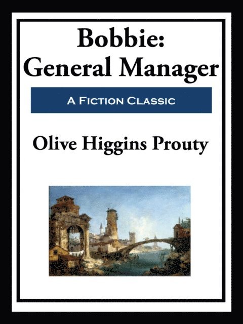 Olive Higgins Prouty - Bobbie: General Manager, E-bok