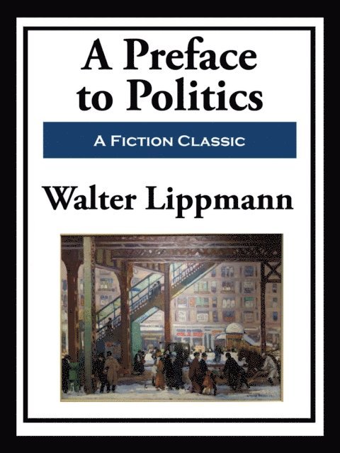 Walter Lippmann - Preface to Politics, E-bok