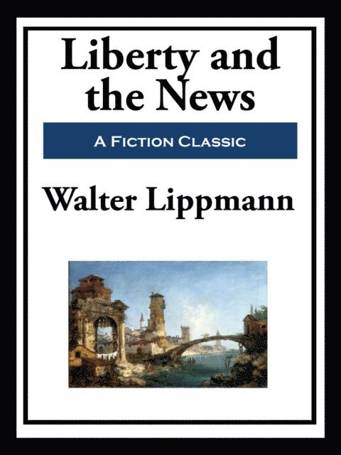 Walter Lippmann - Liberty and the News, E-bok