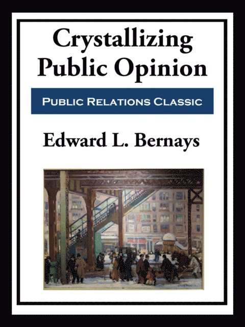 Edward L. Bernays - Crystallizing Public Opinion, E-bok