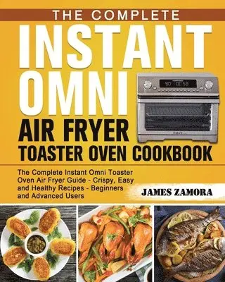 Complete Instant Omni Air Fryer Toaster Oven Cookbook