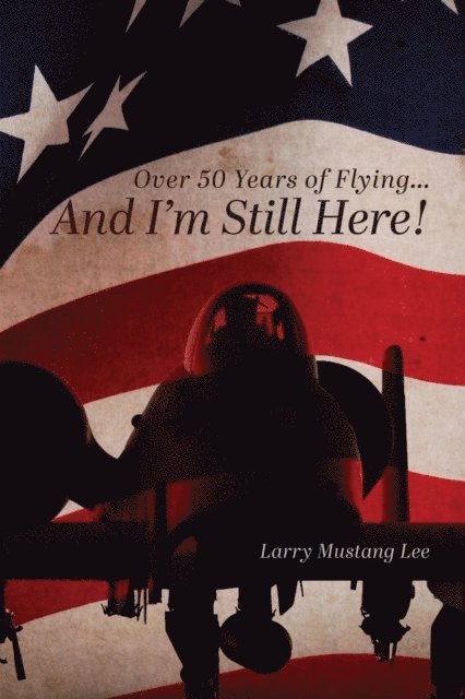 Larry Mustang Lee - Over 50 Years of Flying...And I'm Still Here!, E-bok