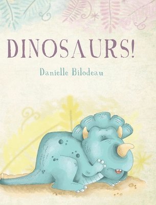 Danielle Bilodeau - Dinosaurs!, Inbunden