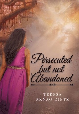 Teresa Arnao Dietz - Persecuted But Not Abandoned, Inbunden. Tillgänglighet: Lägg i varukorg