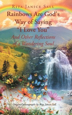 Rita Janice Sall - Rainbows are God's Way of Saying "I Love You" And Other Reflections of a Wandering Soul, Inbunden. Tillgänglighet: Lägg i varukorg