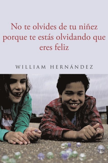 William Hernandez - No te olvides de tu ninez porque te estas olvidando que eres feliz, E-bok