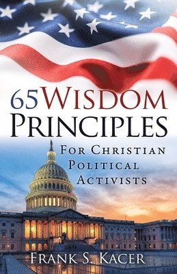 Frank S Kacer - 65 Wisdom Principles For Christian Political Activists, Häftad. Tillgänglighet: Lägg i varukorg