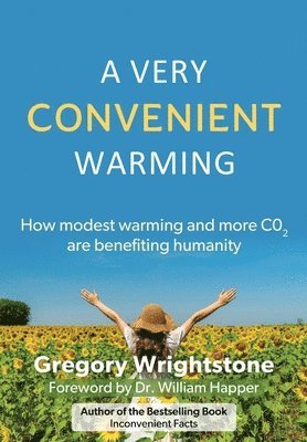 Gregory Wrightstone - A Very Convenient Warming: How Modest Warming and More Co2 Are Benefiting Humanity, Häftad