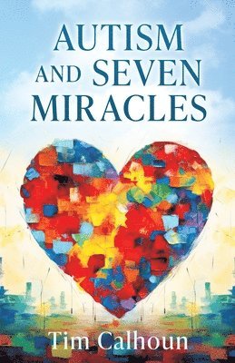 Tim Calhoun, Larry Keefauver - Autism and Seven Miracles, Häftad