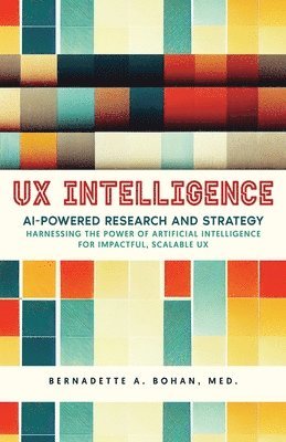 Bernadette A Bohan - UX Intelligence, AI Powered Research & Strategy, Häftad