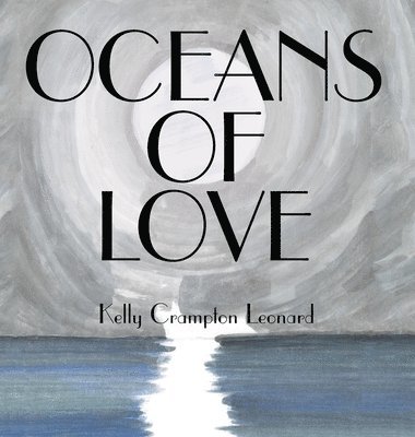 Kelly Crampton Leonard - Oceans of Love, Inbunden