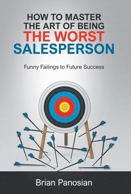 Brian Panosian, Charles McNair - How to Master the Art of Being the Worst Sales Person, Inbunden