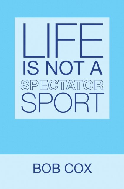 Bob Cox - Life Is Not a Spectator Sport, E-bok