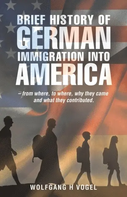 Wolfgang H Vogel - Brief History of German Immigration into America - from Where, to Where, Why They Came and What They Contributed., E-bok. Tillgänglighet: Lägg i varukorg
